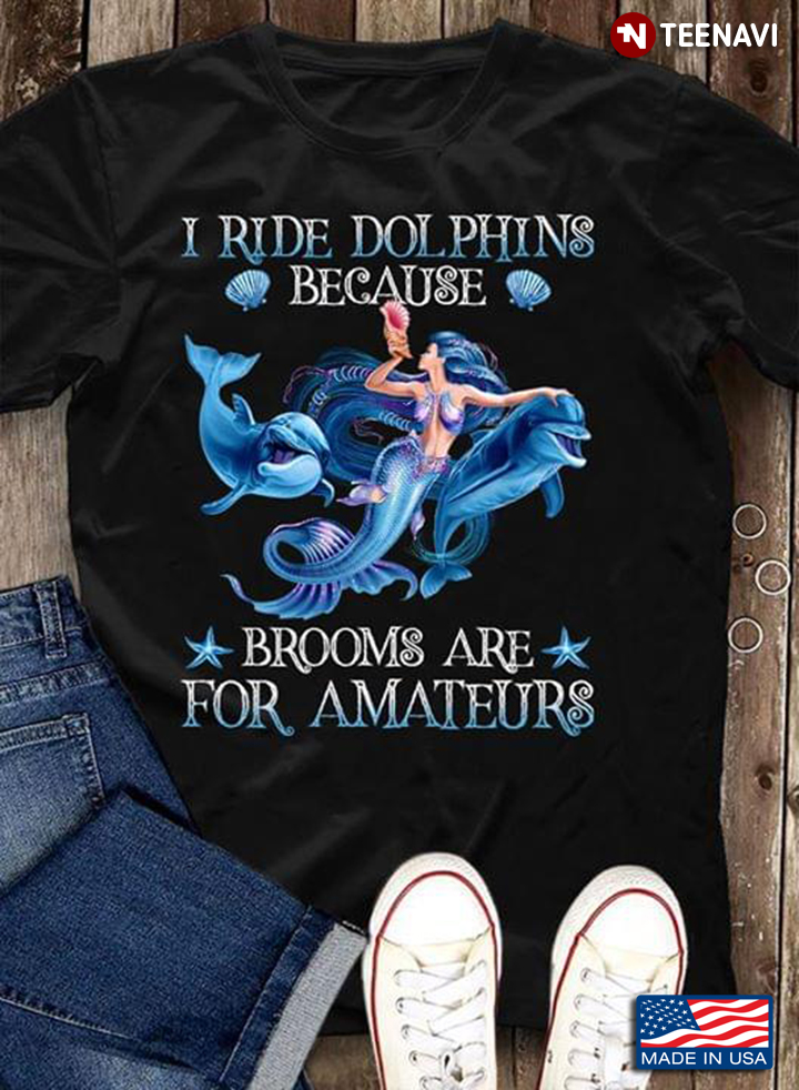 I Ride Dolphins Because Brooms Are For Amateurs Two Dolphins Version
