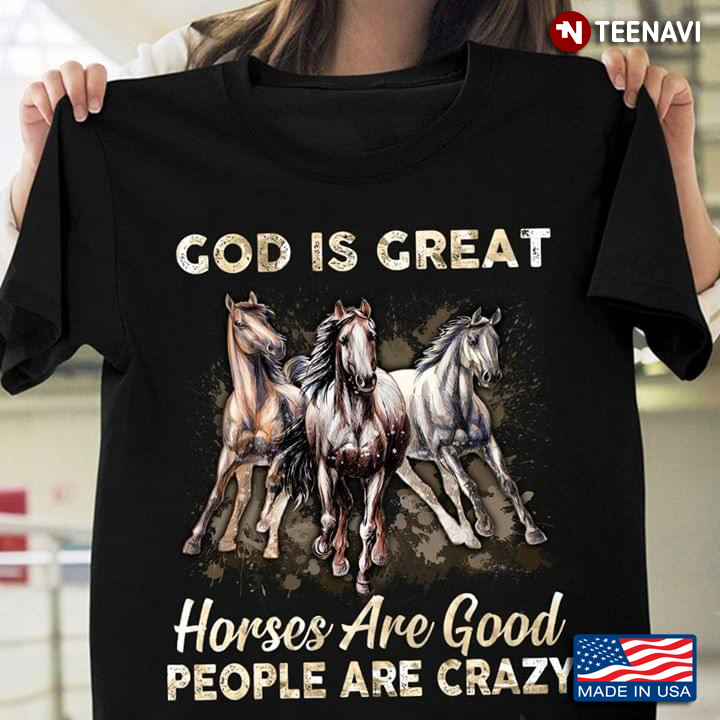 God Is Great Horses Are Good People Are Crazy