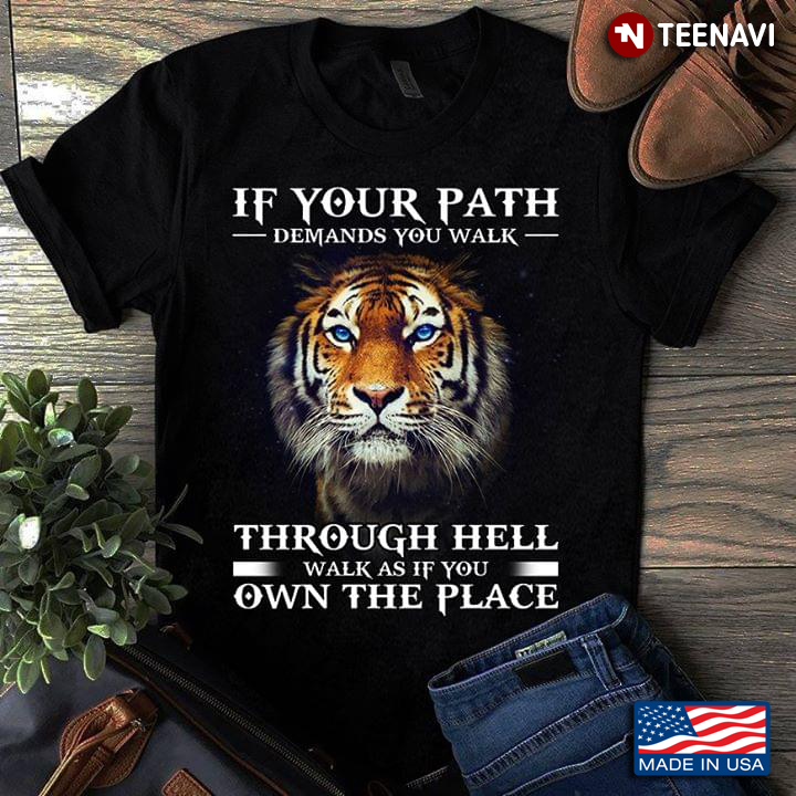 If Your Path Demands You Walk Through Hell Walk As If You Own The Place Tiger