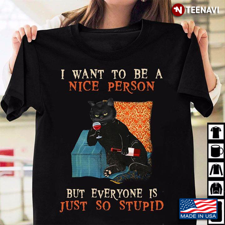 I Want To Be A Nice Person But Everyone Is Just So Stupid Black Cat Drinking Wine