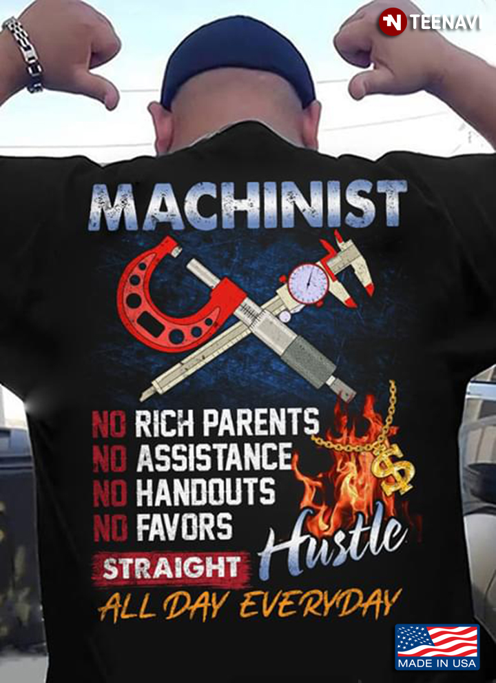 Machinist No Rich Parents No Assistance No Handouts No Favors Straight Hustle All Day Everyday New