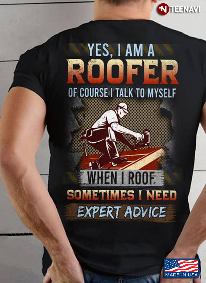 Yes I Am A Roofer Of Course I Talk To Myself When I Roof Sometimes I Need Expert Advice