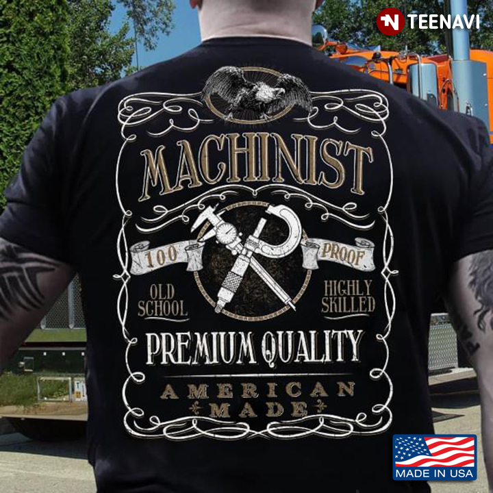 Machinist 100 Proof Old School Highly Skilled Premium Quality American Made