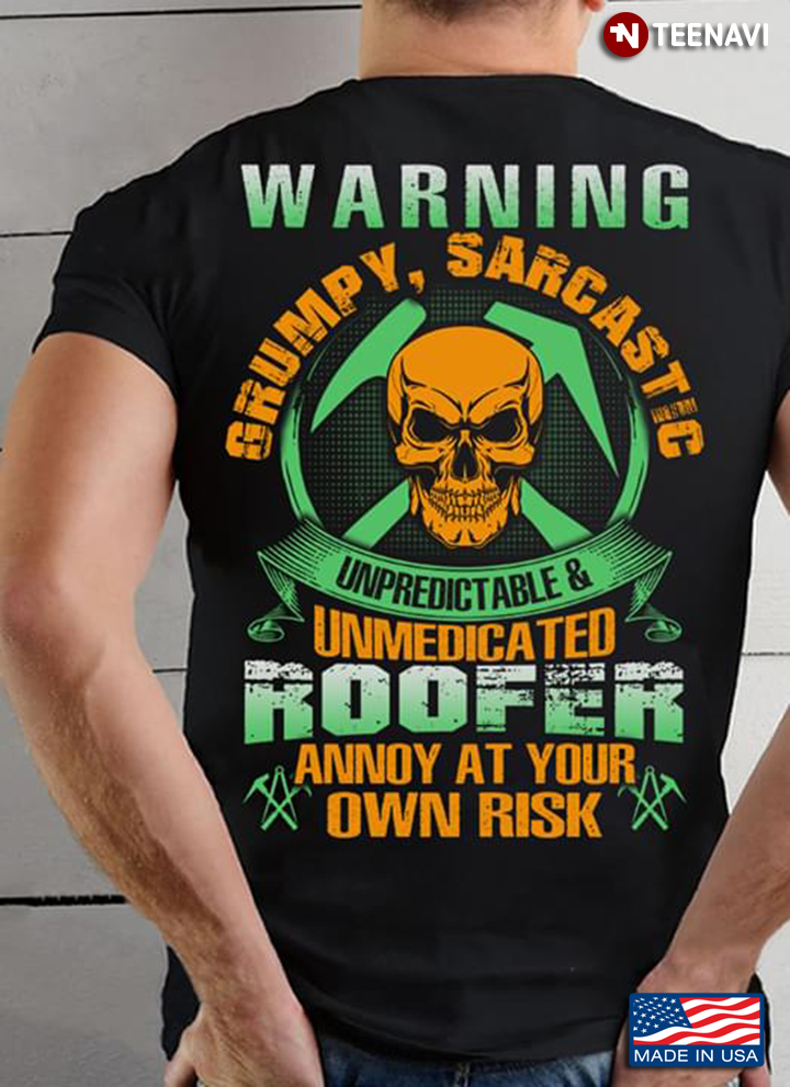 Warning Grumpy Sarcastic Unpredictable & Unmedicated Roofer Annoy At Your Own Risk