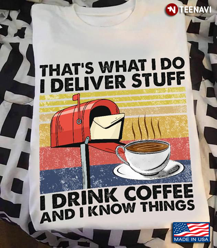 That's What I Do I Deliver Stuff I Drink Coffee And I Know Things Postal Worker