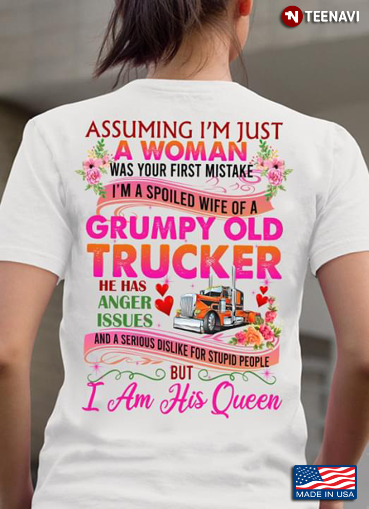 Assuming I’m Just A Woman Was Your First Mistake I’m A Spoiled Wife Of A Grumpy Old Trucker New
