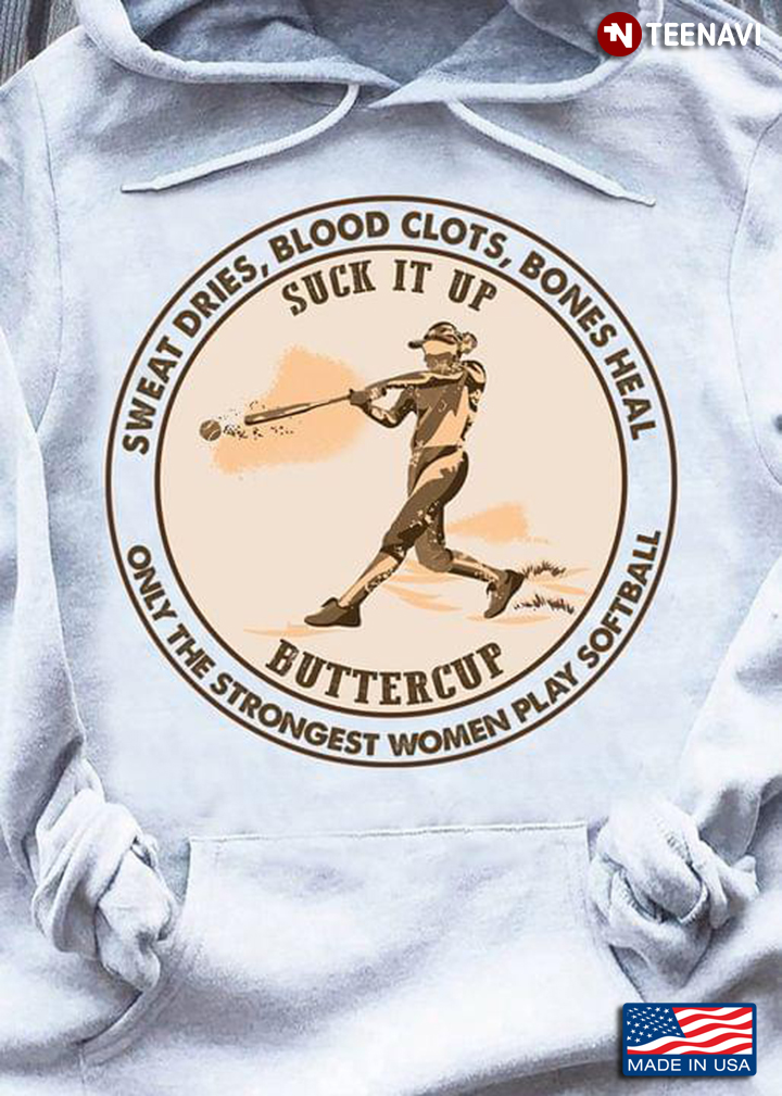 Sweat Dries Blood Clots Bones Heal Suck It Up Buttercup Only The Strongest Women Play Softball
