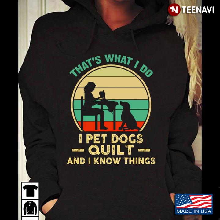That's What I Do I Pet Dogs Quilt And I Know Things