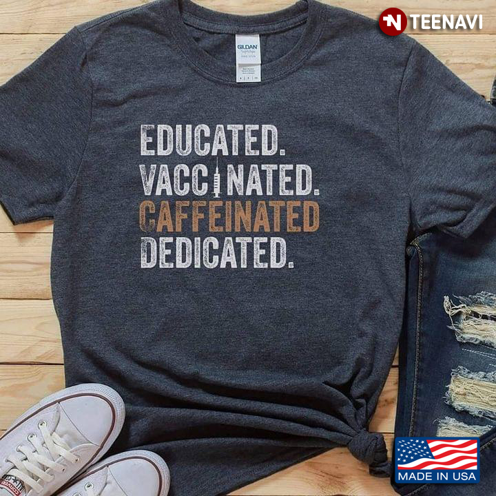 Educated Vaccinated Caffeinated Dedicated