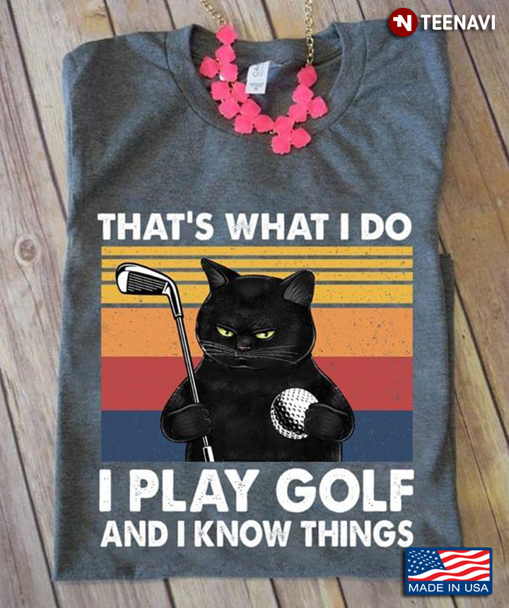 Cat That’s What I Do I Play Golf And I Know Things