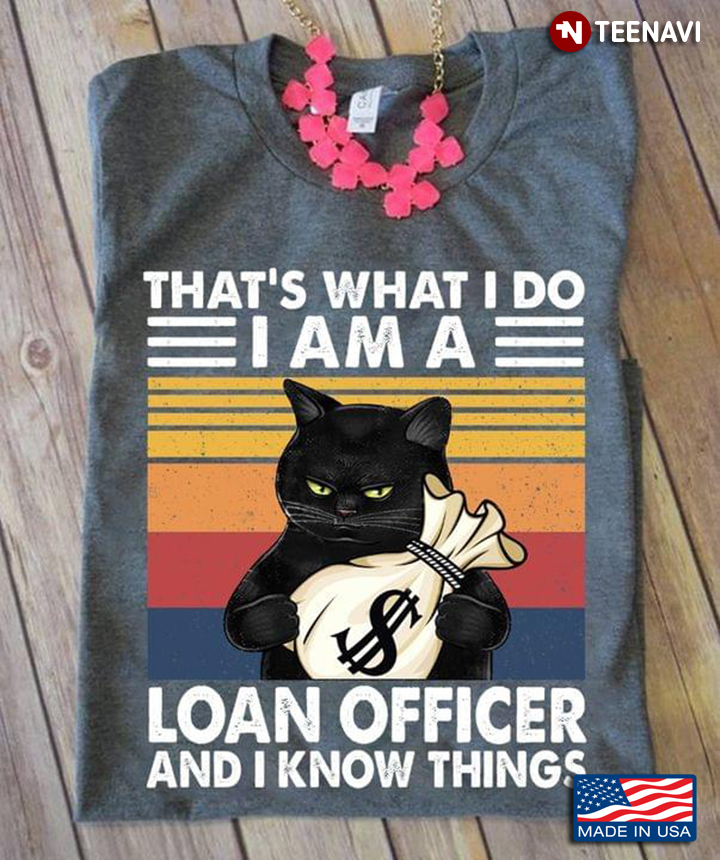 Cat That’s What I Do I Am A Loan Officer And I Know Things
