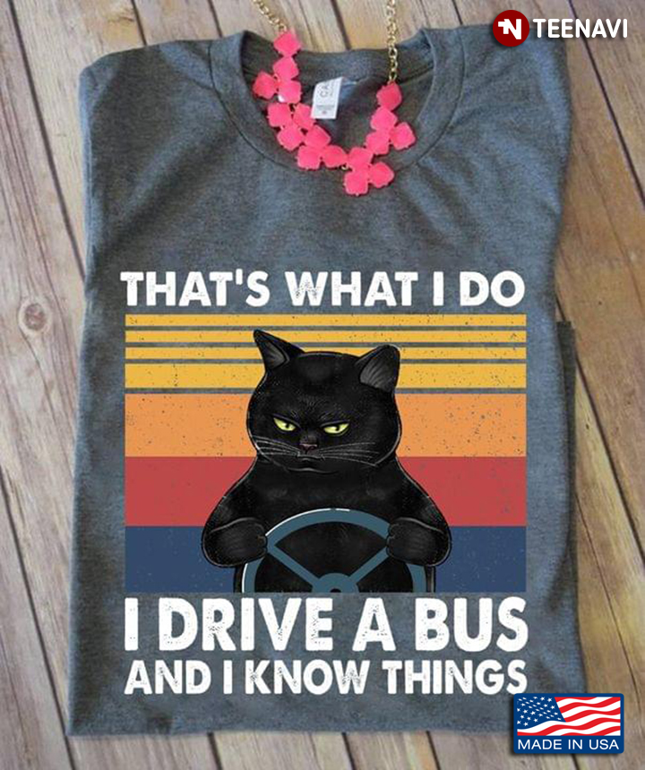 Black Cat That’s What I Do I Drive A Bus And I Know Things
