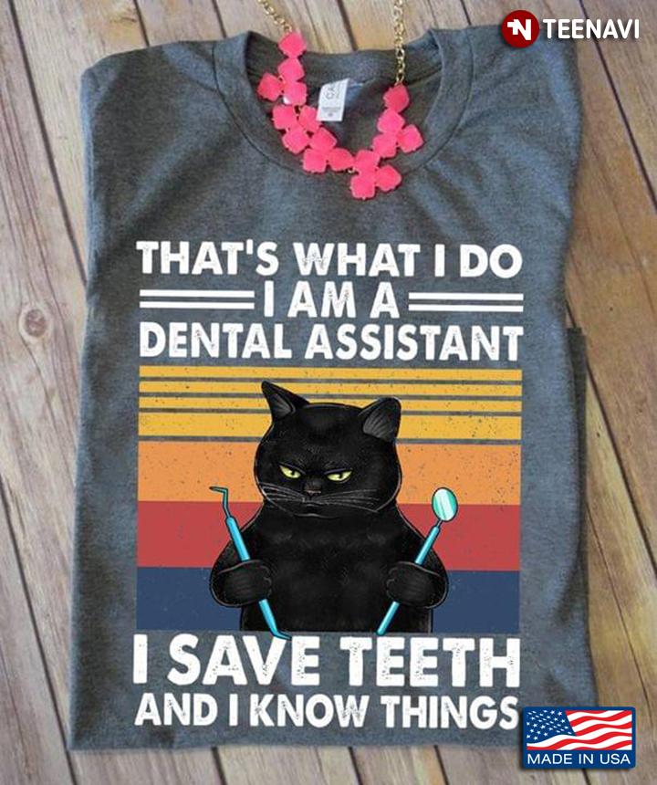 Black Cat That’s What I Do I Am A Dental Assistant I Save Teeth And I Know Things