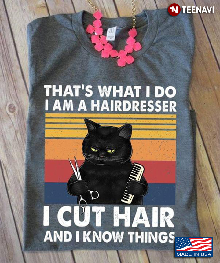 Black Cat That’s What I Do I Am A Hairdresser I Cut Hair And I Know Things