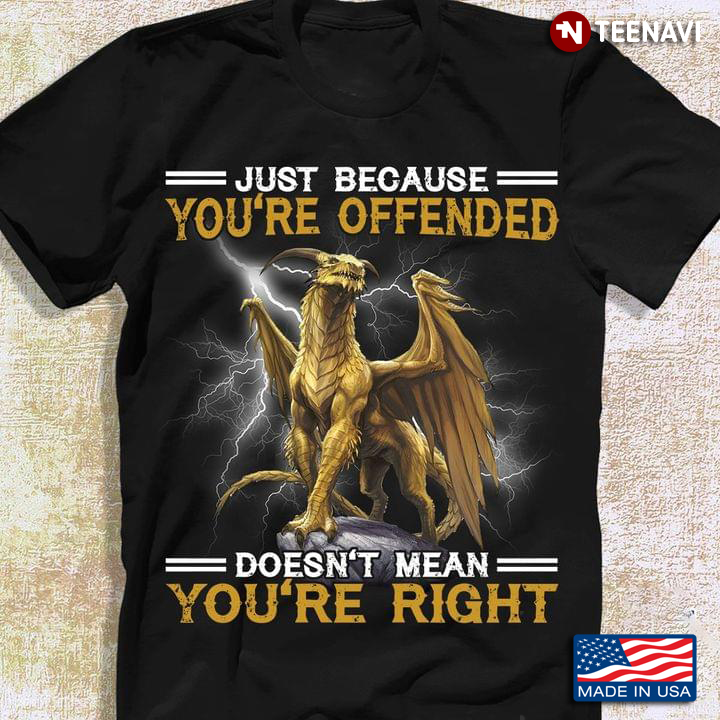 Just Because You're Offended Doesn't Mean You're Right Dragon