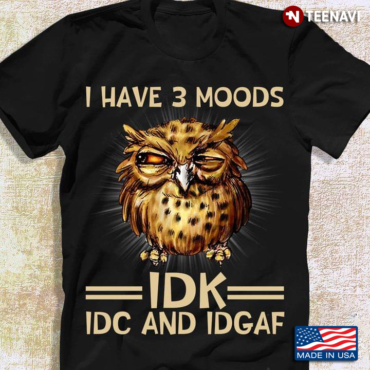 I Have 3 Moods IDK IDC And IDGAF Owl
