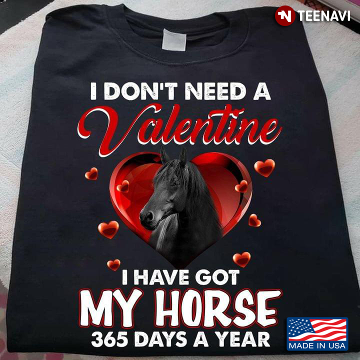 I Don't Need A Valentine I Have Got My Horse 365 Days A Year