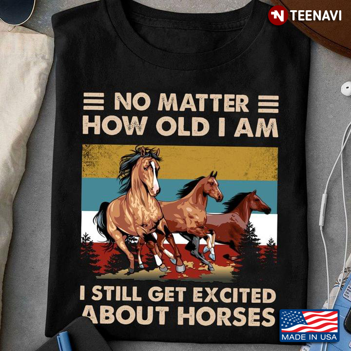 No Matter How Old I Am I Still Get Excited About Horses