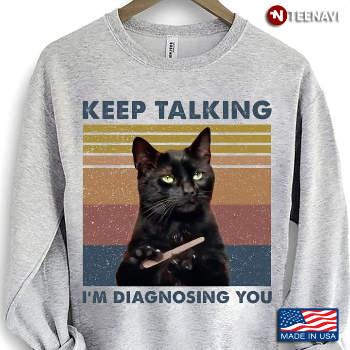 Cat Keep Talking I'm Diagnosing You Vintage