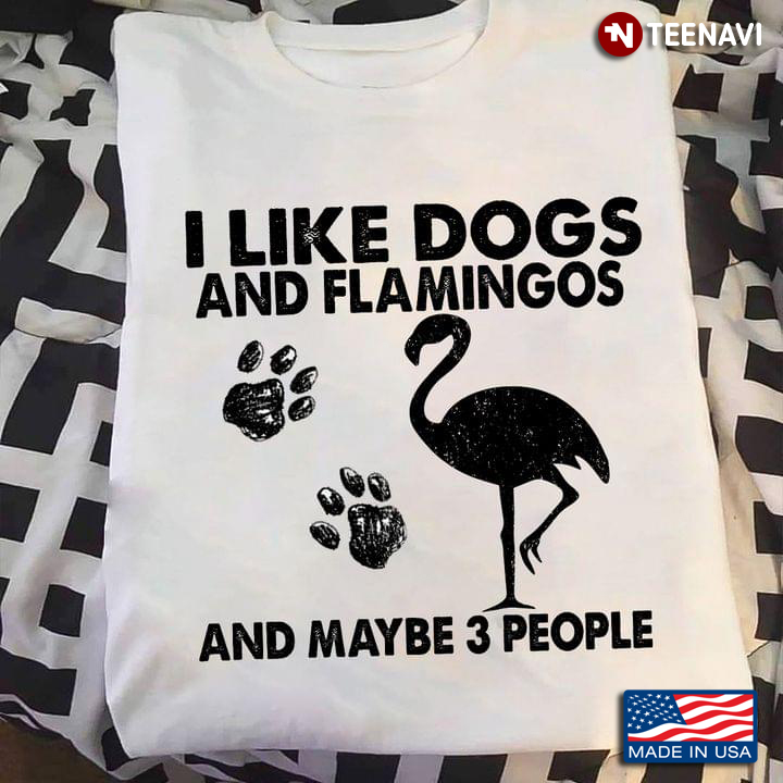 I Like Dogs And Flamingos And Maybe 3 People
