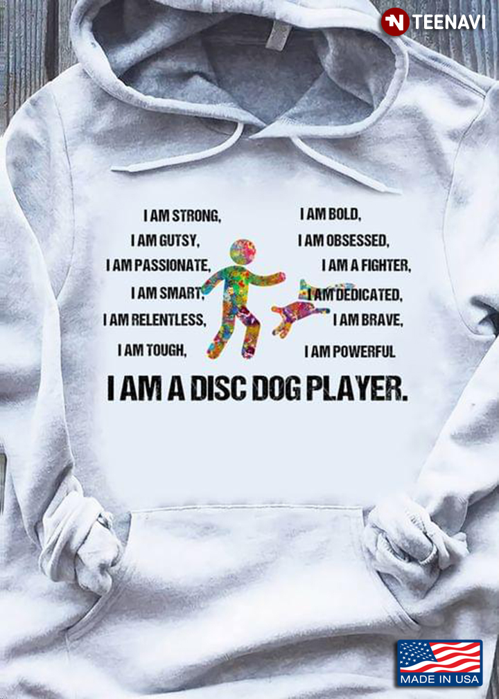 I Am A Disc Dog Player I Am Strong I Am Bold I Am Gutsy I Am Obsessed I Am Passionate I Am A Fighter