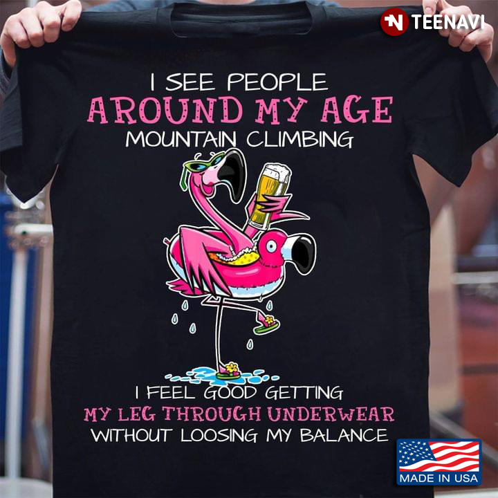 Flamingo I See People Around My Age Mountain Climbing I Feel Good Getting My Leg Though Underwear