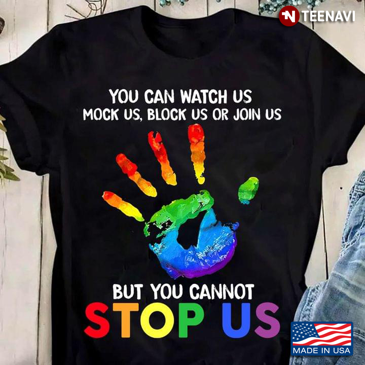 You Can Watch Us Mock Us Block Us Or Join Us But You Cannot Stop Us LGBT Pride