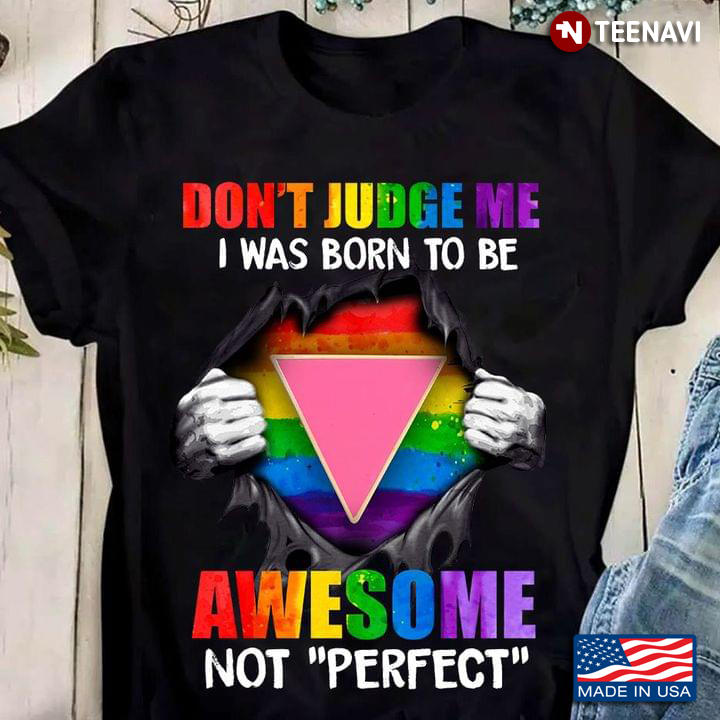 Don't Judge Me I Was Born To Be Awesome Not Perfect LGBT