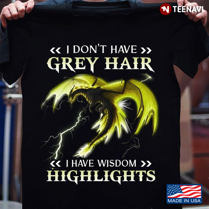 Dragon I Don't Have Grey Hair I Have Wisdom Highlights