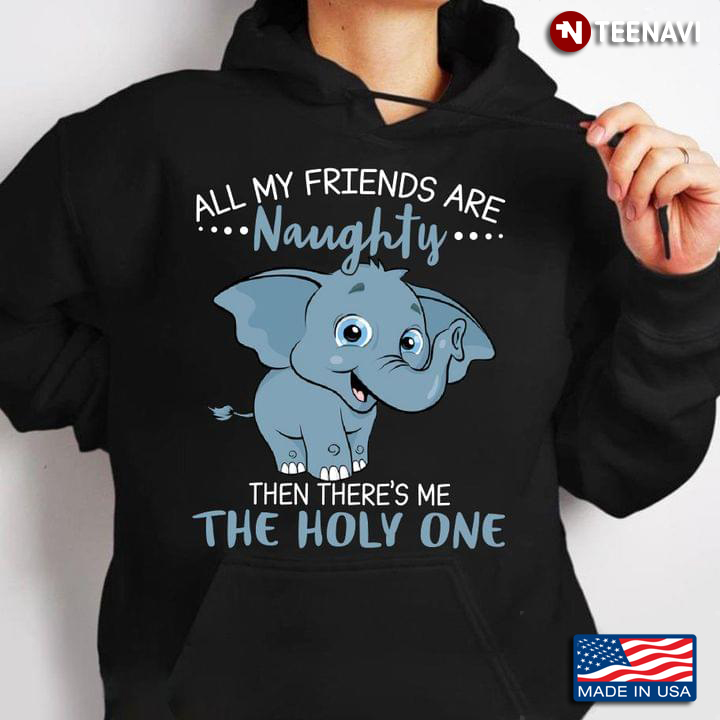 Cute Elephant All My Friends Are Naughty Then There’s Me The Holy One