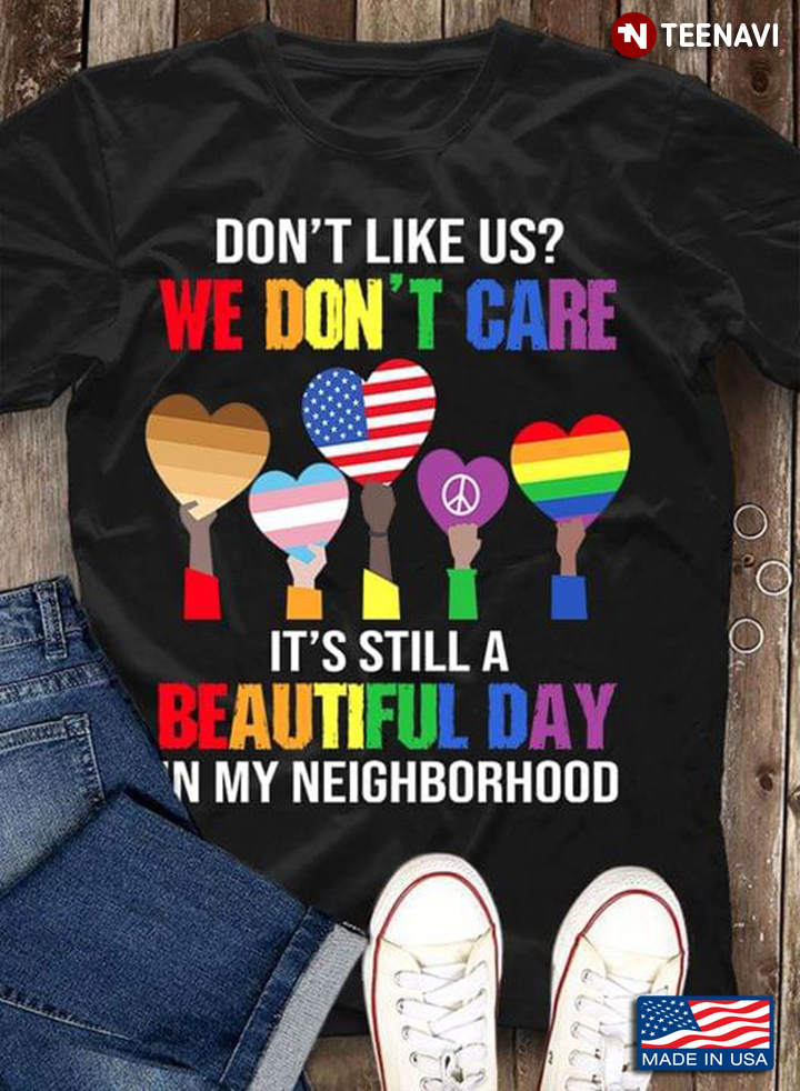 Don't Like Us We Don't Care It's Still A Beautiful Day In My Neighborhood LGBT Pride