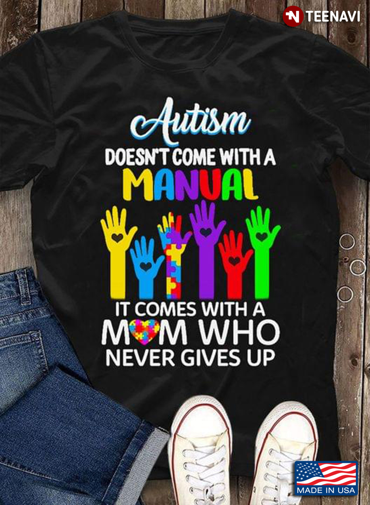 Autism Doesn't Come With A Manual It Comes With A Mom Who Never Gives Up New Version