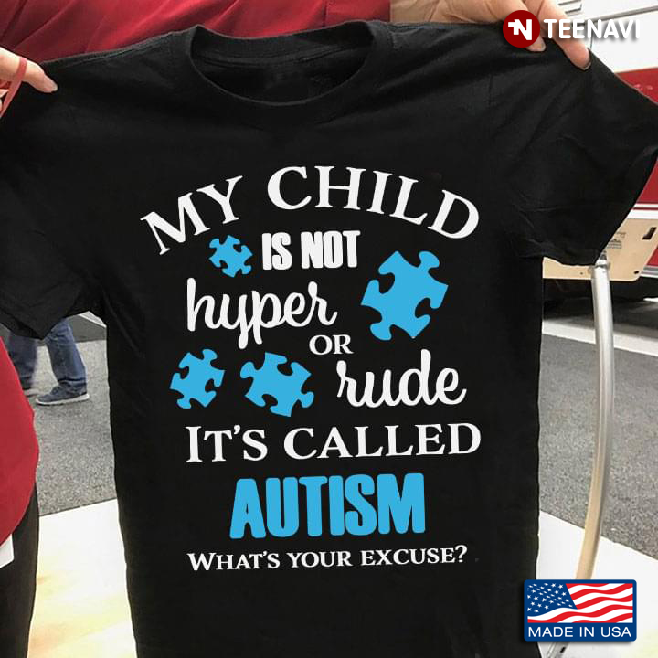 My Child Is Not Hyper Or Rude It's Called Autism What's Your Excuse