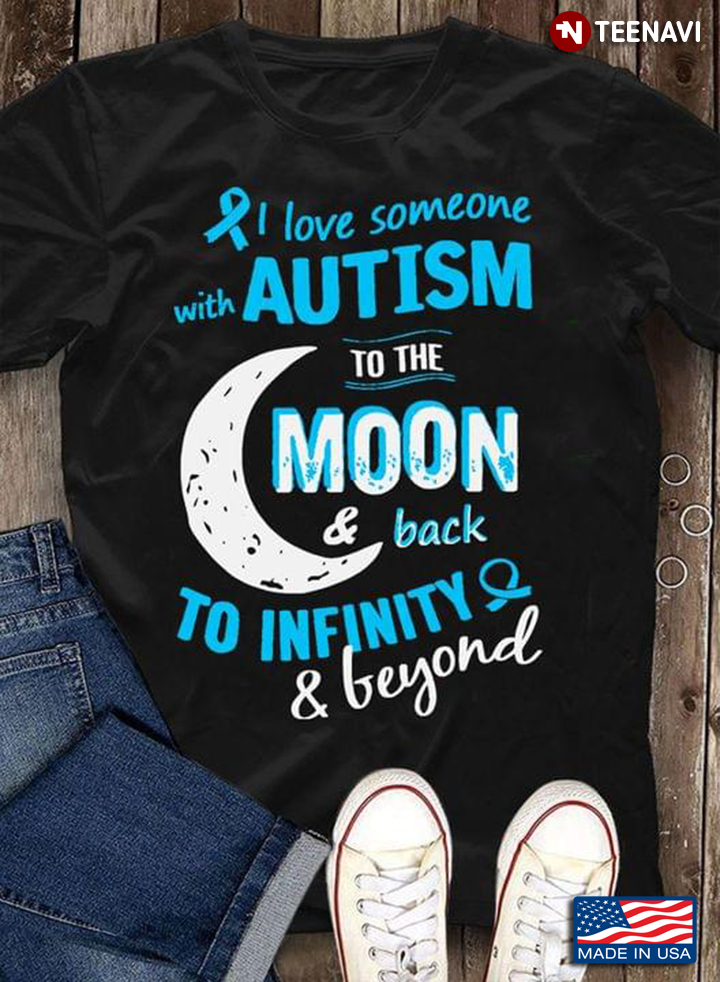 I Love Someone With Autism To The Moon And Back To Infinity & Beyond New Version