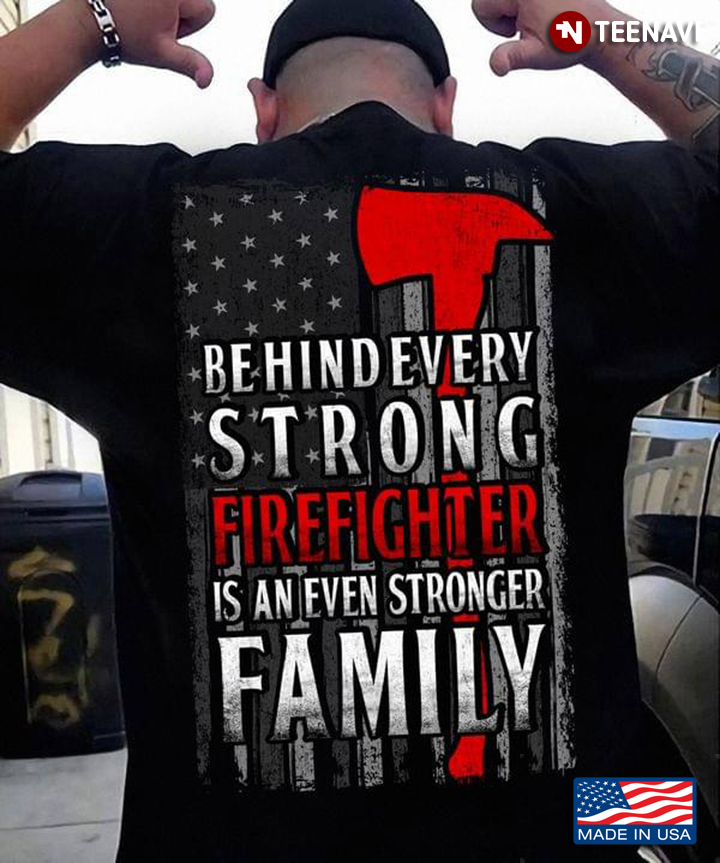 Behind Every Strong Firefighter Is An Even Stronger Family American Flag