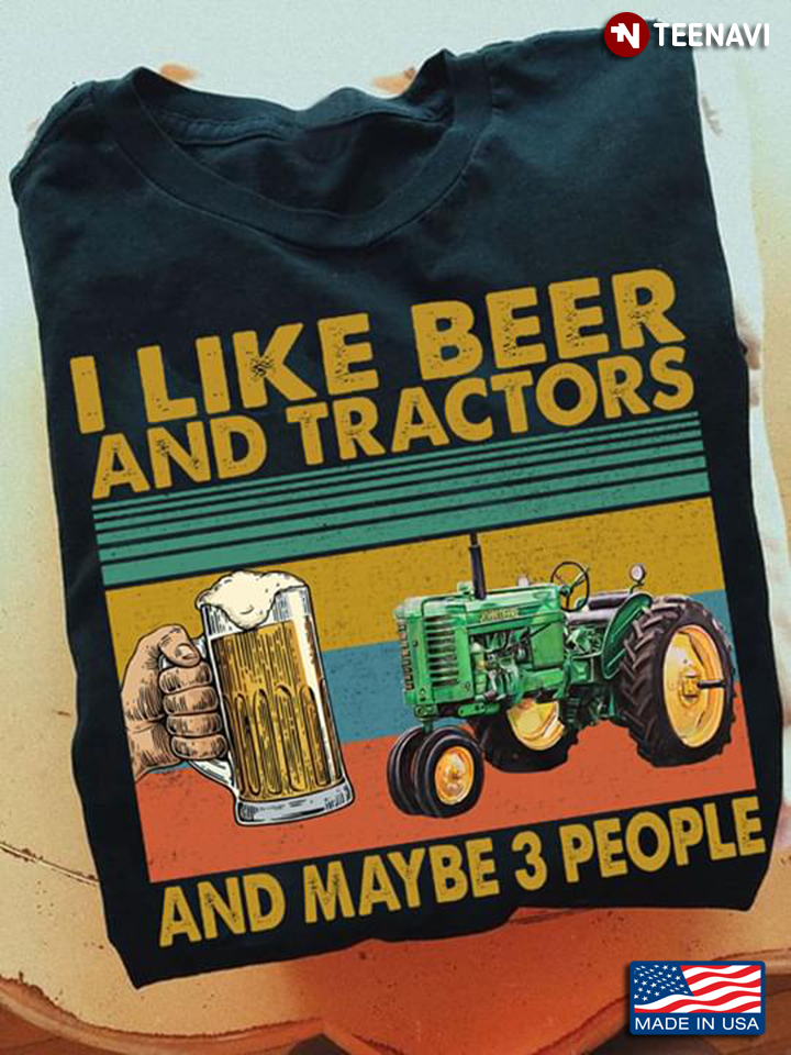 I Like Beer And Tractors And Maybe 3 People