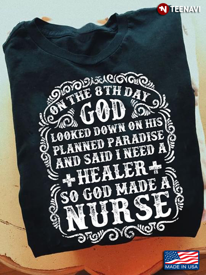 On The 8th Day God Looked Down On His Planned Paradise And Said I Need A Healer So God Made A Nurse