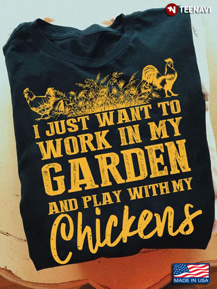 I Just Want To Work In My Garden And Play With Chickens New Design
