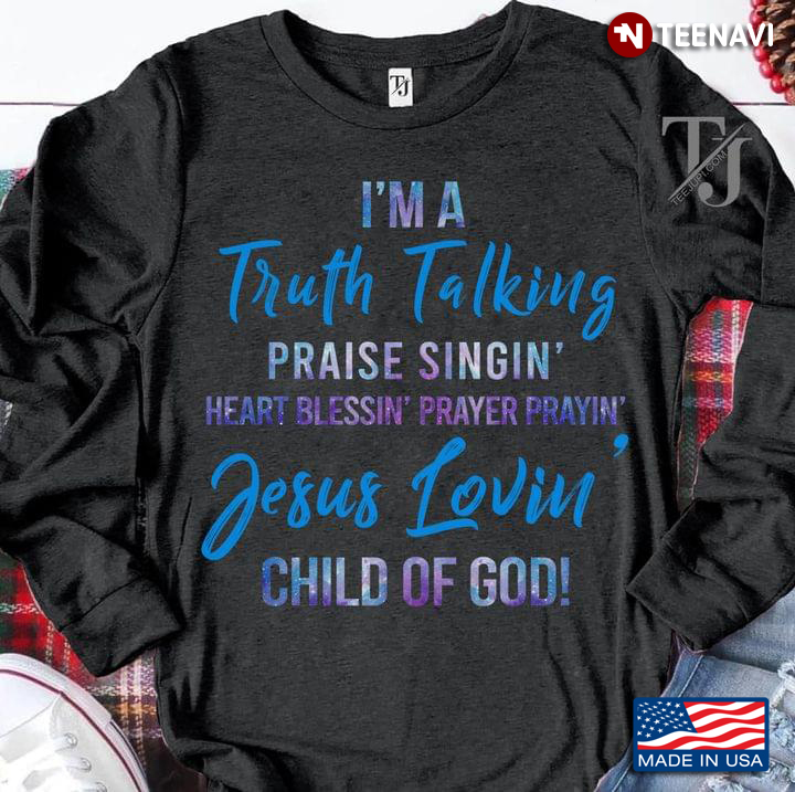 I'm A Truth Talking Praise Singin' Heart Blessin' Prayer Prayin' Jesus Lovin' Child Of God