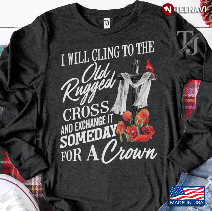 The Cross Cardinal I Will Cling To The Old Rugged Cross And Exchange It Someday For A Crown
