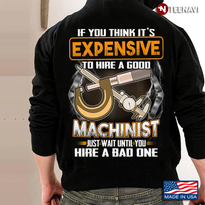 If You Think It's Expensive To Hire A Good Machinist Just Wait Until You Hire A Bad One