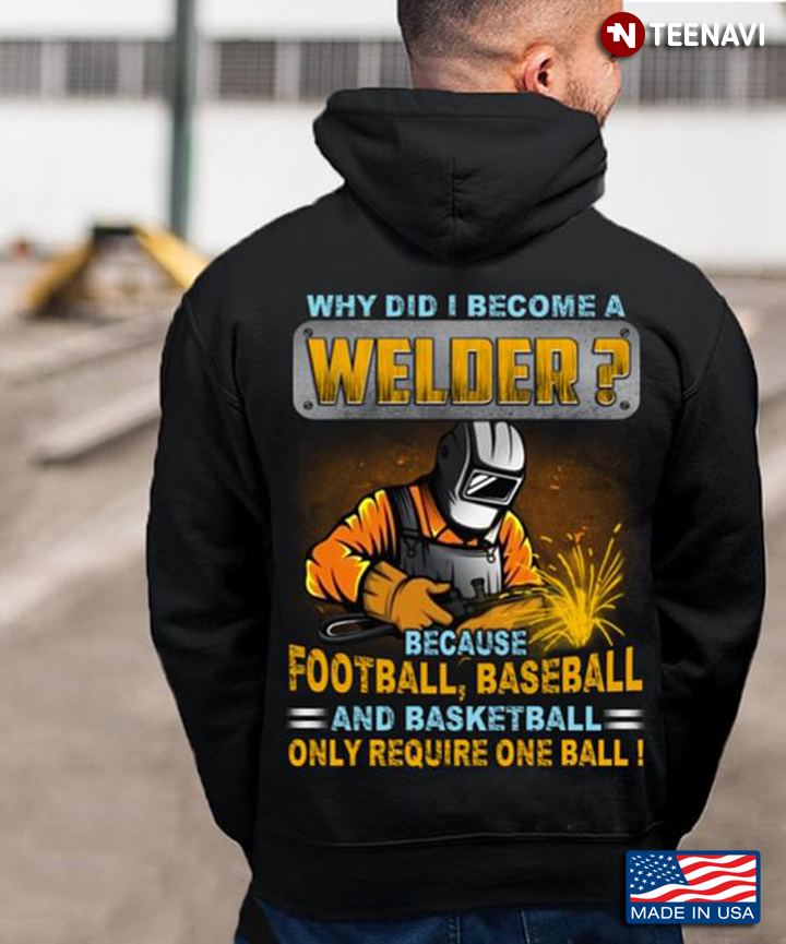 Why Did I Become A Welder Because Football Baseball And Basketball Only Require One Ball