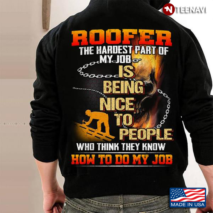 Roofer The Hardest Part Of My Job Is Being Nice To People Who Think They Know How To Do My Job New