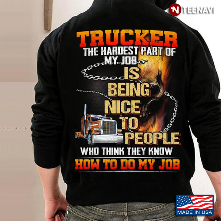 Trucker The Hardest Part Of My Job Is Being Nice To People Who Think They Know How To Do My Job
