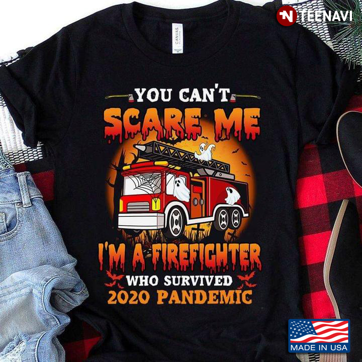 You Can't Scare Me I'm A Firefighter Who Survived 2020 Pandemic Halloween