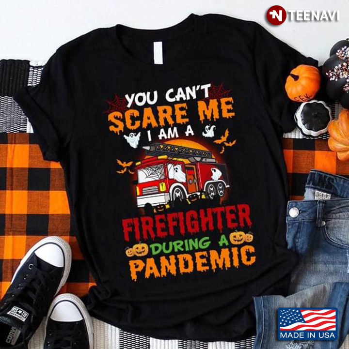 You Can't Scare Me I'm A Firefighter During A Pandemic Halloween