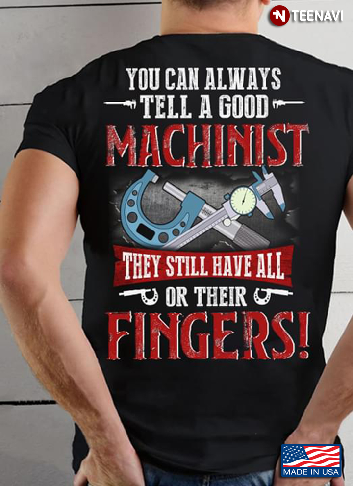You Can Always Tell A Good Machinist They Still All Or Their Fingers