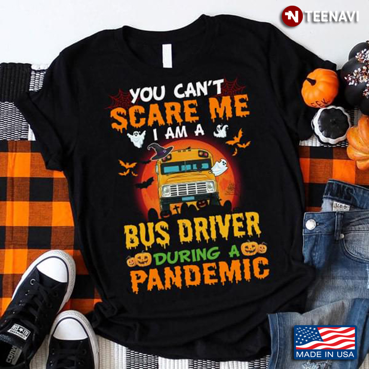 You Can’t Scare Me I Am A Bus Driver During A Pandemic Halloween