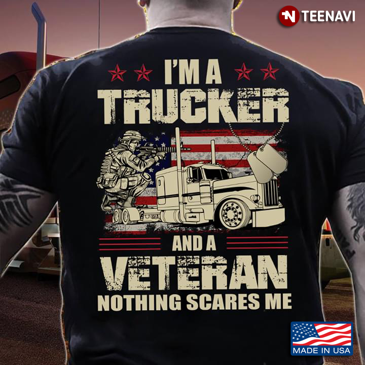 I'm A Trucker And A Veteran Nothing Scares Me