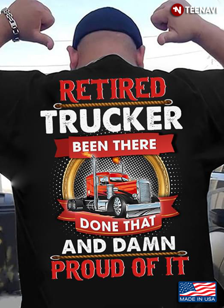 Retired Trucker Been There Done That And Damn Proud Of It